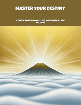 Paperback Master Your Destiny: A Guide To Improved Life, Confidence, And Success Book