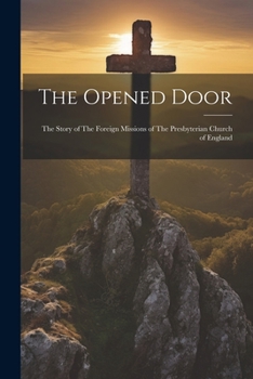 The Opened Door: The Story of the Foreign Missions of the Presbyterian Church of England
