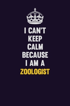 Paperback I Can't Keep Calm Because I Am A Zoologist: Motivational and inspirational career blank lined gift notebook with matte finish Book