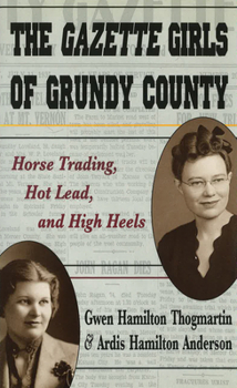 Hardcover The Gazette Girls of Grundy County: Horse Trading, Hot Lead, and High Heels Book