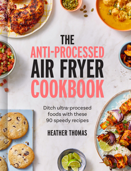 Hardcover The Anti-Processed Air Fryer Cookbook: Ditch Ultra-Processed Food with These 90 Speedy Recipes Book