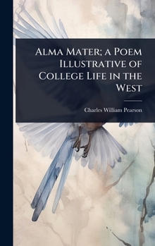 Hardcover Alma Mater; a Poem Illustrative of College Life in the West Book