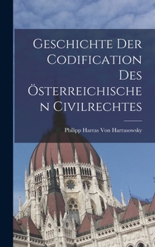Hardcover Geschichte Der Codification Des Österreichischen Civilrechtes [German] Book