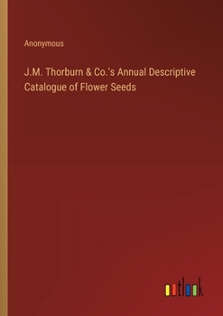 Paperback J.M. Thorburn & Co.'s Annual Descriptive Catalogue of Flower Seeds Book