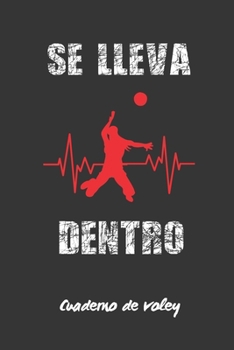 Se Lleva Dentro : Lleva un Registro Detallado de Los Entrenamientos y de Los Partidos de Tu Equipo Femenino de Voleibol o Voley Playa - Incluye Calendario Anual y Diagramas de Pista para Dise�a