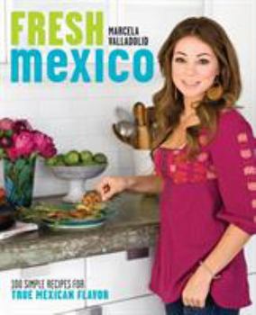 Paperback Fresh Mexico: 100 Simple Recipes for True Mexican Flavor: A Cookbook Book