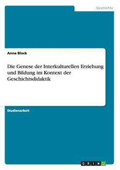 Paperback Die Genese der Interkulturellen Erziehung und Bildung im Kontext der Geschichtsdidaktik [German] Book