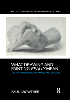 Paperback What Drawing and Painting Really Mean: The Phenomenology of Image and Gesture Book