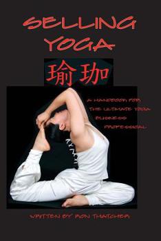 Paperback Selling Yoga: A Handbook for the Ultimate Yoga Business Professional Book