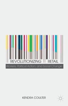 Hardcover Revolutionizing Retail: Workers, Political Action, and Social Change Book