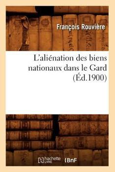 Paperback L'Aliénation Des Biens Nationaux Dans Le Gard (Éd.1900) [French] Book