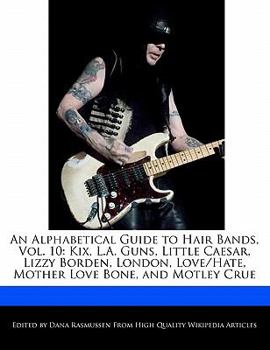 An Alphabetical Guide to Hair Bands : Kix, L. A. Guns, Little Caesar, Lizzy Borden, London, Love/Hate, Mother Love Bone, and Motley Crue