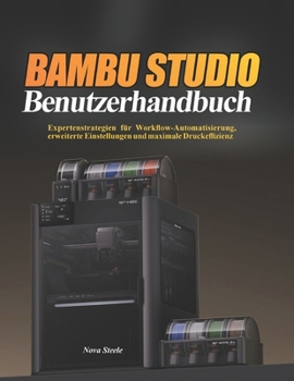 Bambu Studio Benutzerhandbuch: Expertenstrategien für Workflow-Automatisierung, erweiterte Einstellungen und maximale Druckeffizienz (German Edition)