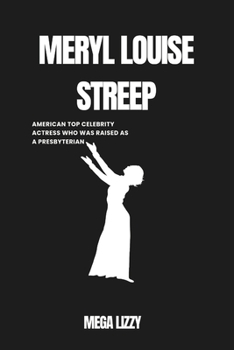 Paperback Meryl Louise Streep: Story of Meryl Louise streep - American actress a top celebrity actress who was raised as a Presbyterian (biography) Book