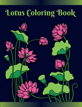 Lotus Coloring Book: A Gorgeous Adult Coloring Book For Relaxation Art Therapy for Busy People , Containing 50 Lotus