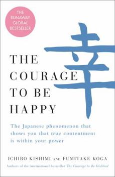 Hardcover The Courage to Be Happy: The Japanese Phenomenon That Shows You That True Contentment Is Within Your Power Book