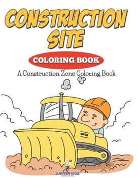 Construction Site Coloring Book: A Construction Zone Coloring Book
