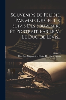 Paperback Souvenirs De Félicie, Par Mme De Genlis. Suivis Des Souvenirs Et Portrait, Par Le M. Le Duc De Lévis... [French] Book