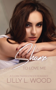 Paperback A Shame to Love Me - A Clean Transgender Transformation Romance Book