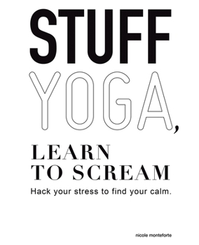 Paperback Stuff Yoga, Learn to Scream: Hack Your Stress to Find Your Calm Book