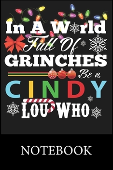 In A World Full Of Grinches Be a Cindy Lou Who Notebook: Blank Lined Notebook,Notepad, Journal, To Do Lists, Composition Book for School Diary Christmas Halloween Birthday Gifts