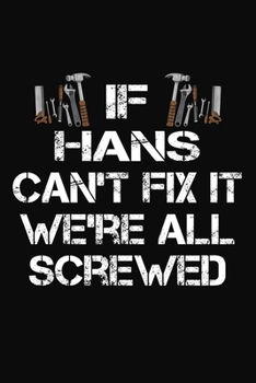 If Hans Can't Fix It We're All Screwed: Personalized Handyman Journal - Gift Notebook