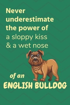 Paperback Never underestimate the power of a sloppy kiss & a wet nose of an English Bulldog Puppy: For English Bulldog Puppy Fans Book