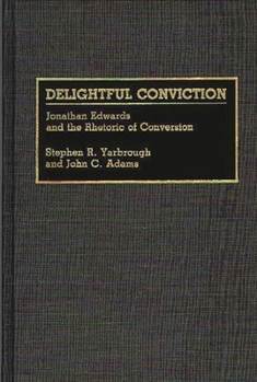 Hardcover Delightful Conviction: Jonathan Edwards and the Rhetoric of Conversion Book