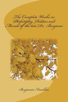 Paperback The Complete Works in Philosophy, Politics and Morals of the late Dr. Benjami Book