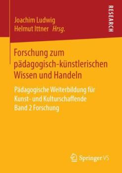Paperback Forschung Zum Pädagogisch-Künstlerischen Wissen Und Handeln: Pädagogische Weiterbildung Für Kunst- Und Kulturschaffende Band 2 Forschung [German] Book