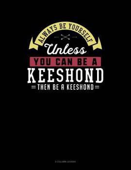 Paperback Always Be Yourself Unless You Can Be a Keeshond Then Be a Keeshond: 5 Column Ledger Book