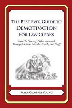 Paperback The Best Ever Guide to Demotivation for Law Clerks: How To Dismay, Dishearten and Disappoint Your Friends, Family and Staff Book