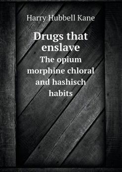 Paperback Drugs that enslave The opium morphine chloral and hashisch habits Book