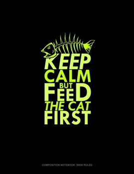 Paperback Keep Calm But Feed The Cat First: Composition Notebook: Wide Ruled Book
