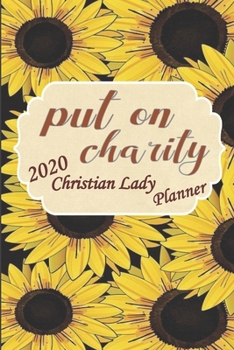 Put On Charity 2020 Christian Lady Planner: Prayer Planner, Gratitude Planner, Devotional Planner, With Bible Verses, 2020 Monthly Planner, 2020 ... Daily Planner, Sunflower Planner, Lovely Gift