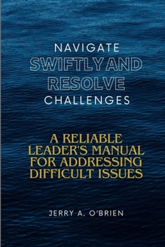 Paperback Navigate Swiftly and Resolve Challenges: A Reliable Leader's Manual for Addressing Difficult Issues Building a High-Performance Team Fostering a Posit Book