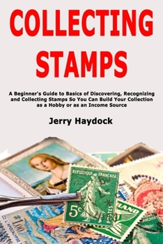 Paperback Collecting Stamps: A Beginner's Guide to Basics of Discovering, Recognizing and Collecting Stamps So You Can Build Your Collection as a H Book