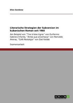 Paperback Literarische Strategien der Subversion im kubanischen Roman seit 1960: Am Beispiel von "Tres tristes tigres" von Guillermo Cabrera Infante, "Antes que [German] Book