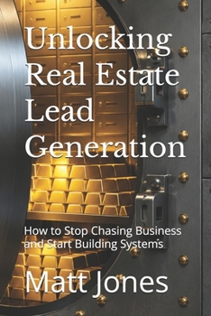 Paperback Unlocking Real Estate Lead Generation: How to Stop Chasing Business and Start Building Systems Book