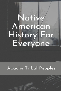 Paperback Native American History For Everyone: Apache Tribal Peoples: The Apache Tribe Culture Book