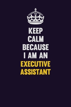 Paperback Keep Calm Because I Am An Executive Assistant: Motivational and inspirational career blank lined gift notebook with matte finish Book