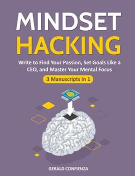 Paperback Mindset Hacking: Write to Find Your Passion, Set Goals Like a Ceo, and Master Your Mental Focus (3 Manuscripts in 1) Book