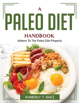Paperback A Paleo Diet Handbook: Adhere To The Paleo Diet Properly Book