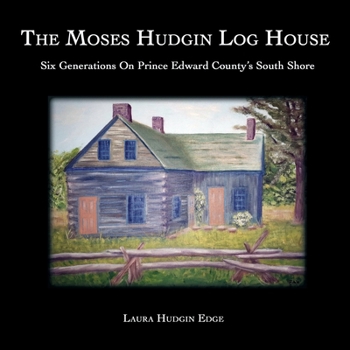 Paperback The Moses Hudgin Log House: Six Generations On Prince Edward County's South Shore Book