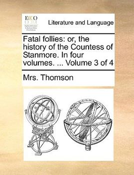 Paperback Fatal Follies: Or, the History of the Countess of Stanmore. in Four Volumes. ... Volume 3 of 4 Book