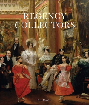 Hardcover Regency Collectors: Buying and Displaying Old Masters in Early Nineteenth-Century Britain Book