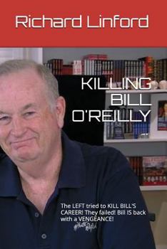 Paperback Killing Bill O'Reilly: The LEFT tried to KILL BILL'S CAREER! They failed! Bill IS back with a VENGEANCE! Book