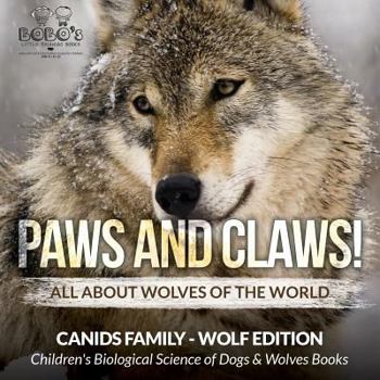 Paperback Paws and Claws! - All about Wolves of the World (Canids Family - Wolf Edition) - Children's Biological Science of Dogs & Wolves Books Book