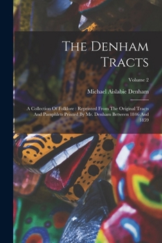 Paperback The Denham Tracts: A Collection Of Folklore: Reprinted From The Original Tracts And Pamphlets Printed By Mr. Denham Between 1846 And 1859; Volume 2 Book
