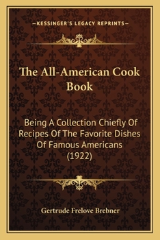 Paperback The All-American Cook Book: Being A Collection Chiefly Of Recipes Of The Favorite Dishes Of Famous Americans (1922) Book
